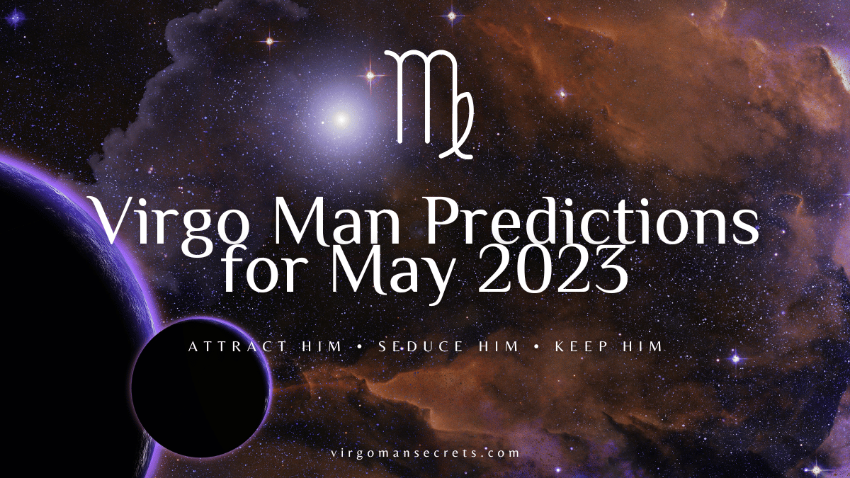 Virgo Man Predictions For May 2023