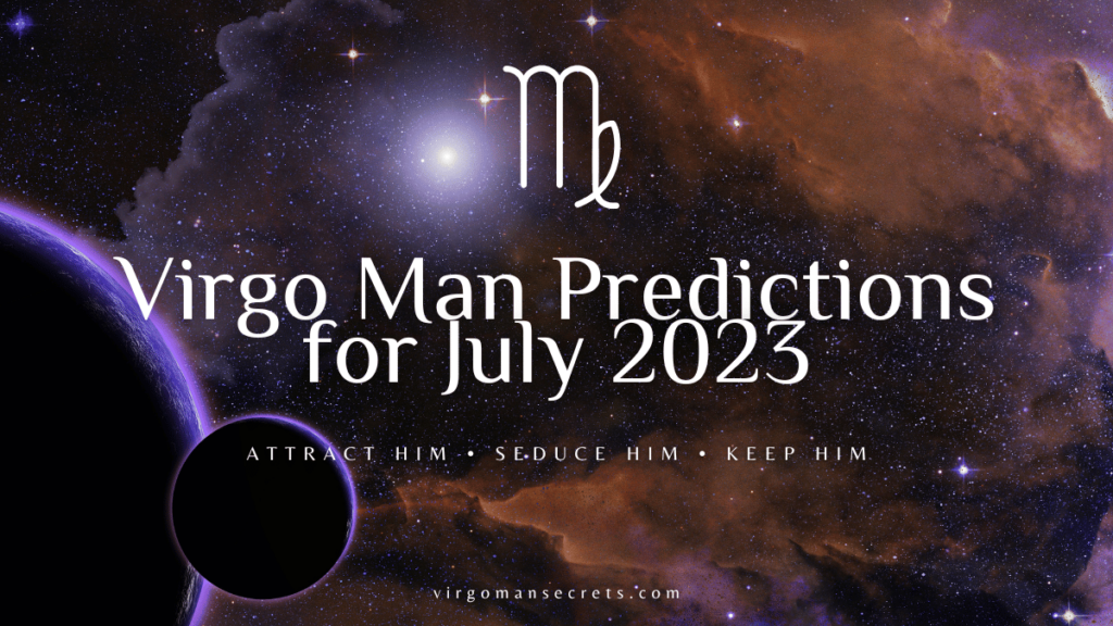 Virgo Man Predictions For July 2023