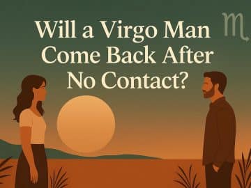When Will a Virgo Man Come Back After No Contact? 7 Ways to Make Him Regret Leaving