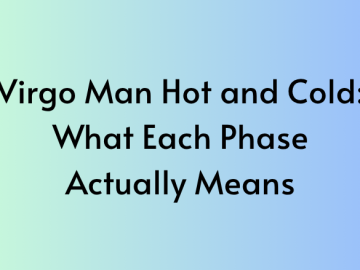 Virgo Man Hot and Cold: What Each Phase Actually Means