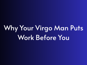 Why Your Virgo Man Puts Work Before You